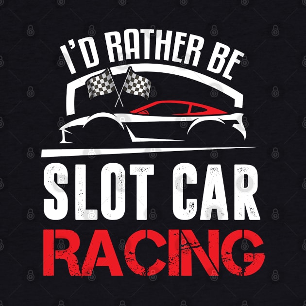 I'd Rather Be Slot Car Racing Old School Hobby Design by TeeShirt_Expressive